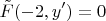 \[
\tilde F( - 2,y') = 0
\]