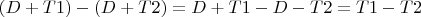 $(D+T1)-(D+T2)=D+T1-D-T2=T1-T2$