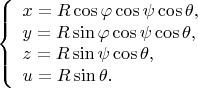 $$\left\{\begin{array}{l}x=R\cos\varphi\cos\psi\cos\theta,\\y=R\sin\varphi\cos\psi\cos\theta,\\z=R\sin\psi\cos\theta,\\u=R\sin\theta.\end{array}\right.$$