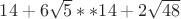 $14+6\sqrt{5} ** 14+2\sqrt{48}$
