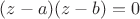 $(z-a)(z-b)=0$