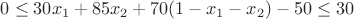 $0\le30x_1+85x_2+70(1-x_1-x_2)-50\le30$