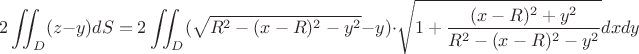 $$2\iint_D (z-y)dS=2\iint_D(\sqrt{R^2-(x-R)^2-y^2}-y)\cdot \sqrt{1+\dfrac{(x-R)^2+y^2}{R^2-(x-R)^2-y^2}}dxdy$$