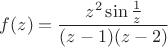 $f(z)=\dfrac{z^2\sin\frac{1}{z}}{(z-1)(z-2)}$