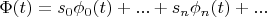 \[
\Phi (t) = s_0 \phi _0 (t) + ... + s_n \phi _n (t) + ...
\]