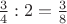 $\frac{3}{4}:2=\frac{3}{8}$ $\frac{3}{4}:2=\frac{3}{8}$