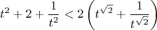 $$t^2+2+\frac{1}{t^2}<2\left(t^{\sqrt2}+\frac{1}{t^{\sqrt2}}\right)$$