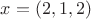 $x=(2, 1, 2)$