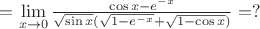 $=\lim \limits _{x\to 0} \frac {\cos x-e^{-x}} {\sqrt {\sin x}(\sqrt {1-e^{-x}} + \sqrt {1-\cos x})}=?$