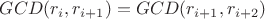 $GCD(r_i,r_{i+1})=GCD(r_{i+1},r_{i+2})$