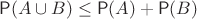 $\Prob(A \cup B) \le \Prob(A) + \Prob(B) $