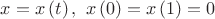 $\[x = x\left( t \right),{\text{  }}x\left( 0 \right) = x\left( 1 \right) = 0\]
$