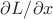 $\partial L / \partial x $