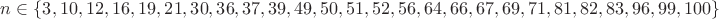 $n \in \{3, 10, 12, 16, 19, 21, 30, 36, 37, 39, 49, 50, 51, 52, 56, 64, 66, 67, 69, 71, 81, 82, 83, 96, 99, 100\}$