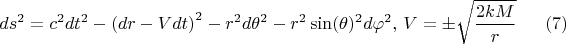 $$ds^2 = c^2 dt^2 - \left( dr - V dt\right)^2 - r^2 d\theta^2 - r^2 \sin(\theta)^2 d\varphi^2, \, V = \pm \sqrt{\frac{2 k M}{r}}  \eqno(7)$$