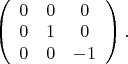 $\left(
\begin{array}{ccc}
0 & 0 & 0 \\
0 & 1 & 0 \\
0 & 0 & -1	
\end{array}
\right).$