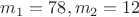 $m_1=78, m_2=12$