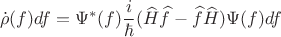 $$\dot{\rho}(f)df=\Psi^*(f)\dfrac{i}{\hbar}(\widehat{H}\widehat{f}-\widehat{f}\widehat{H})\Psi(f)df$$