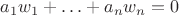 $a_1w_1+\ldots+a_nw_n=0$