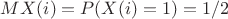 $MX(i)=P(X(i)=1)=1/2$ $MX(i)=P(X(i)=1)=1/2$