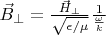 $\vec B_{\perp}=\frac{\vec H_{\perp}}{\sqrt{\epsilon/\mu}}\frac{1}{\frac{\omega}{k}}$