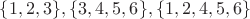 $\{1,2,3\},\{3,4,5,6\},\{1,2,4,5,6\}$