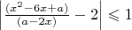 $\left|\frac{(x^2-6x+a)}{(a-2x)}-2\right| \leqslant1$