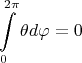 $$\int\limits_{0}^{2\pi}\theta d\varphi=0$$