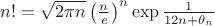 $n! ={\sqrt {2\pi n}}\left({\frac {n}{e}}\right)^{n}\exp {\frac {1}{12n+\theta _{n}}}$