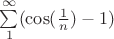 $ \sum\limits_{1}^{ \infty }(\cos( \frac{1}{n}) - 1)$