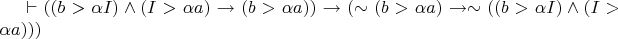 $\vdash((b>\alpha I) \wedge (I>\alpha a) \to (b>\alpha a)) \to (\sim(b>\alpha a) \to \sim((b>\alpha I) \wedge (I>\alpha a)))$