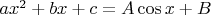 $ax^2+bx+c=A\cos x + B$