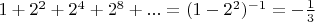 $1 + 2^2 + 2^4 + 2^8 + ... = (1 - 2^2)^{-1} = -\frac{1} {3}$