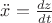 $\ddot x={dz\over dt}$