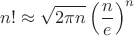$$n! \approx \sqrt{2\pi n} \left( \frac {n} {e} \right)^n$$ $$n! \approx \sqrt{2\pi n} \left( \frac {n} {e} \right)^n$$