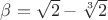 $\beta=\sqrt{2}-\sqrt[3]{2}$