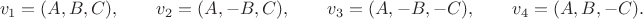 $$
v_{1} = (A, B, C),\qquad
v_{2} = (A, -B, C),\qquad
v_{3} = (A, -B, -C),\qquad
v_{4} = (A, B, -C).
$$