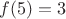 $f(5)=3$