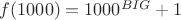 $f(1000)=1000^{BIG}+1$