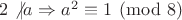 $2\not | a \Rightarrow a^2\equiv 1 \pmod 8$ $2\not | a \Rightarrow a^2\equiv 1 \pmod 8$