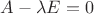 $A - \lambda E = 0$