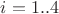 $ i=1..4$