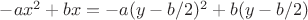 $-ax^2+bx=-a(y-b/2)^2+b(y-b/2)$