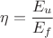 ${\eta}=\dfrac{{E}_{u}}{{E}_{f}}
$