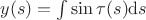 $y(s)=\int \sin \tau(s) {\mathrm d}s$