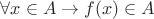 $\forall x \in A \rightarrow f(x) \in A$