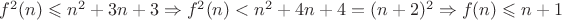 $f^2(n)\leqslant n^2+3n+3\Rightarrow f^2(n)<n^2+4n+4=(n+2)^2\Rightarrow f(n)\leqslant n+1$