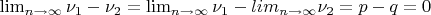 $\lim_{n \to \infty}{\nu_1-\nu_2}=\lim_{n \to \infty}{\nu_1}- lim_{n \to \infty}{\nu_2}=p-q=0$