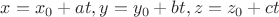 $x = {x_0} + at,y = {y_0} + bt,z = {z_0} + ct$