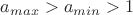 $a_{max}>a_{min}>1$